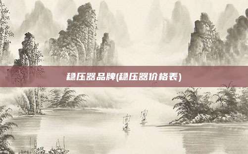 稳压器品牌(稳压器价格表)
