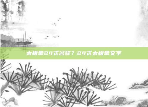 太极拳24式名称?24式太极拳文字