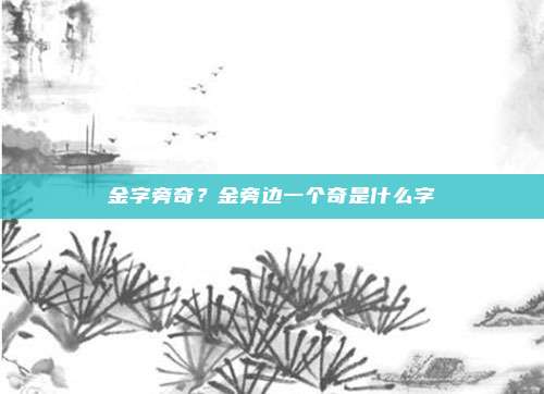 金字旁奇？金旁边一个奇是什么字
