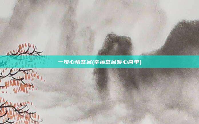 一句心情签名(幸福签名暖心简单)