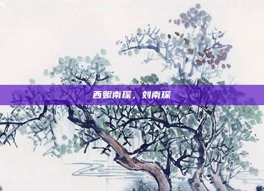 西赆南琛,刘南琛