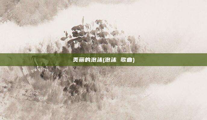 美丽的泡沫(泡沫 歌曲)
