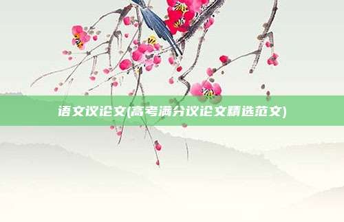 语文议论文(高考满分议论文精选范文)