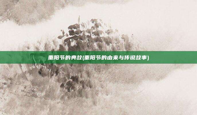 重阳节的典故(重阳节的由来与传说故事)