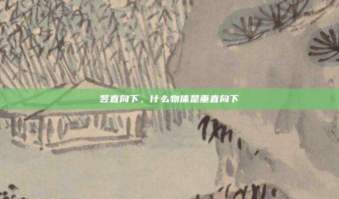 竖直向下，什么物体是垂直向下