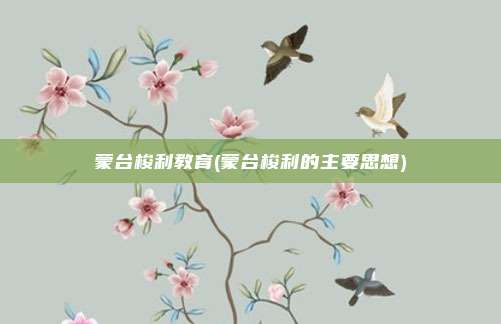 蒙台梭利教育(蒙台梭利的主要思想)
