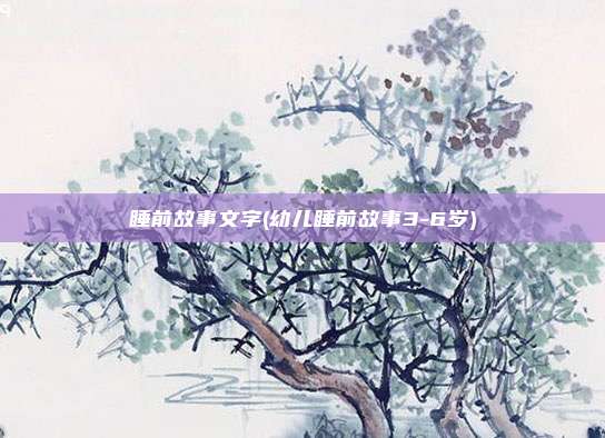 睡前故事文字(幼儿睡前故事3-6岁)