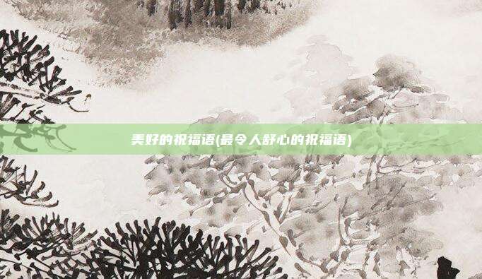 美好的祝福语(最令人舒心的祝福语)