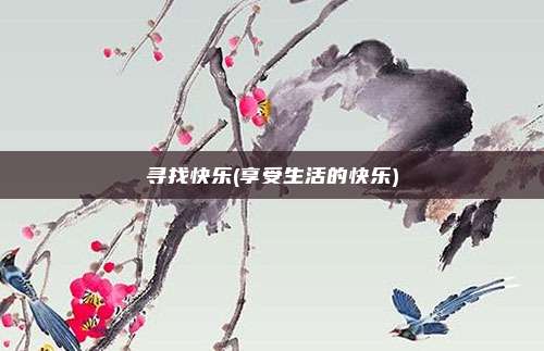 寻找快乐(享受生活的快乐)