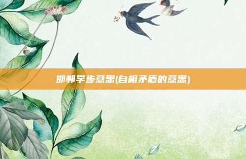 邯郸学步意思(自相矛盾的意思)