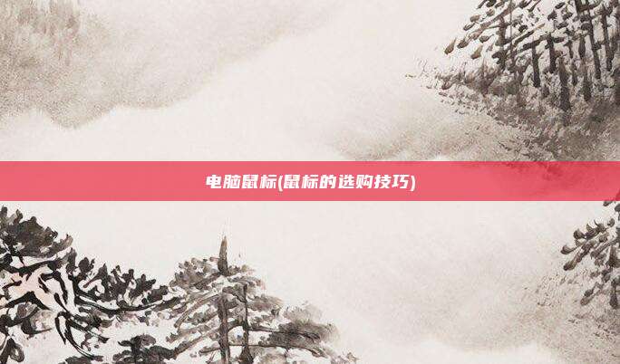 电脑鼠标(鼠标的选购技巧)