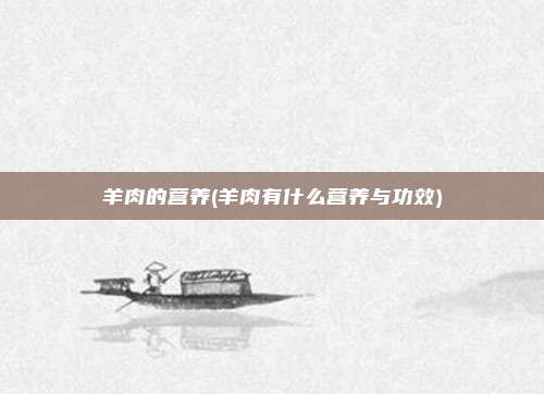 羊肉的营养(羊肉有什么营养与功效)