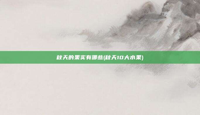 秋天的果实有哪些(秋天10大水果)