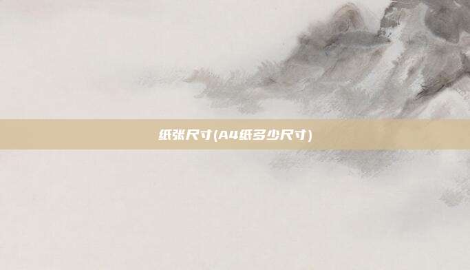 纸张尺寸(A4纸多少尺寸)