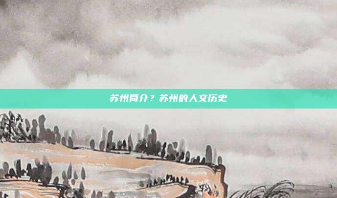 苏州简介?苏州的人文历史