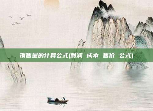 销售量的计算公式(利润 成本 售价 公式)