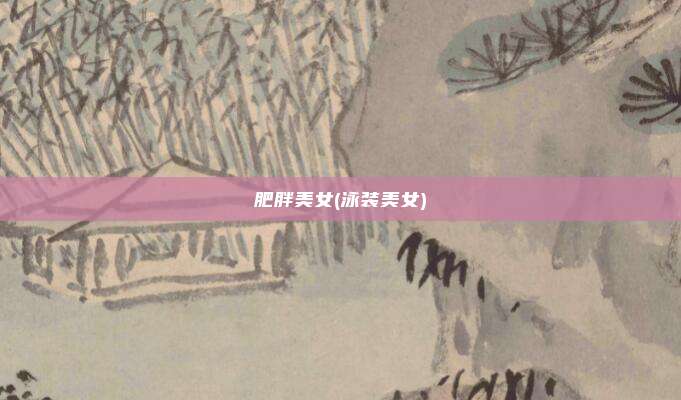 肥胖美女(泳装美女)