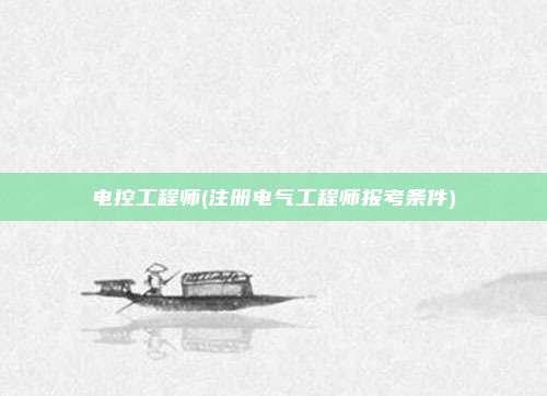 电控工程师(注册电气工程师报考条件)