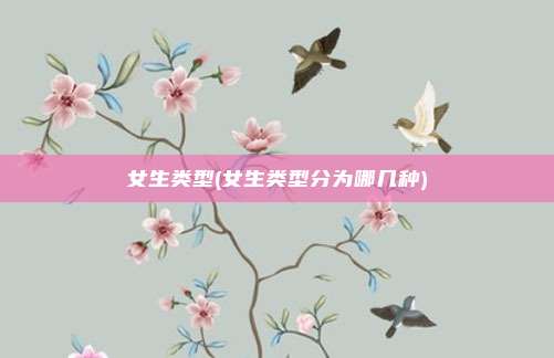 女生类型(女生类型分为哪几种)