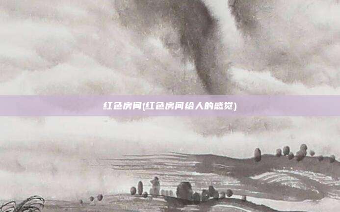 红色房间(红色房间给人的感觉)