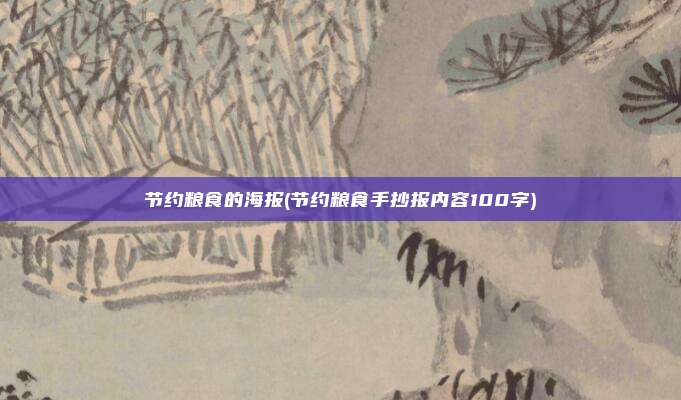 节约粮食的海报(节约粮食手抄报内容100字)
