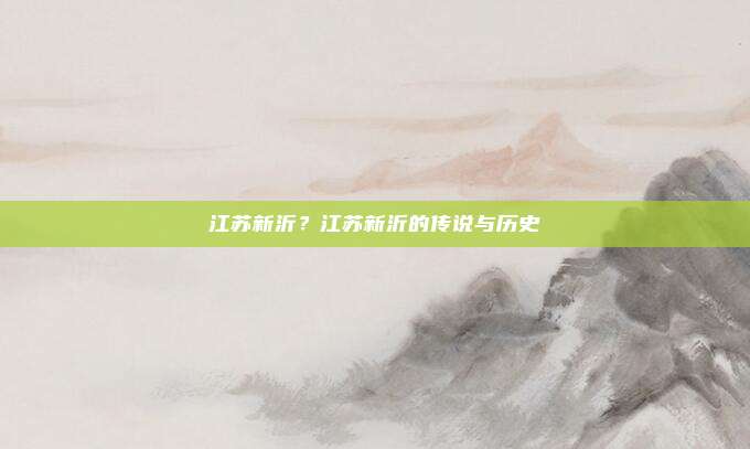 江苏新沂？江苏新沂的传说与历史