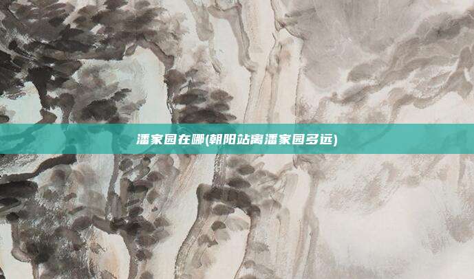 潘家园在哪(朝阳站离潘家园多远)