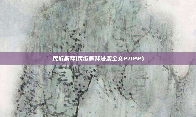 民诉解释(民诉解释法条全文2022)