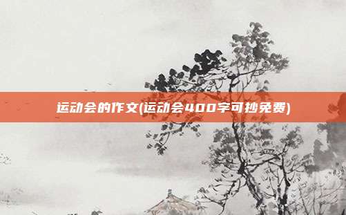 运动会的作文(运动会400字可抄免费)