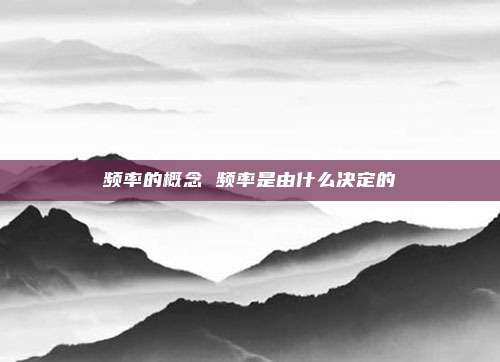频率的概念 频率是由什么决定的