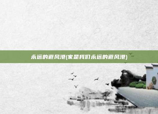 永远的避风港(家是我们永远的避风港)