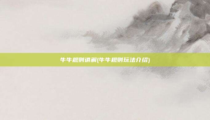 牛牛规则讲解(牛牛规则玩法介绍)