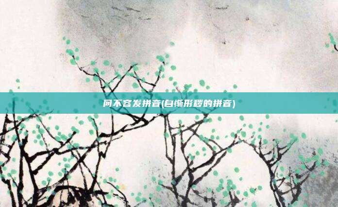 间不容发拼音(自惭形秽的拼音)