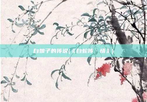 白娘子的传说(《白蛇传·情》)