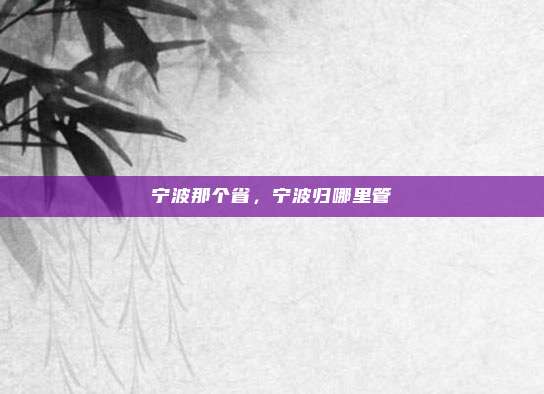 宁波那个省，宁波归哪里管