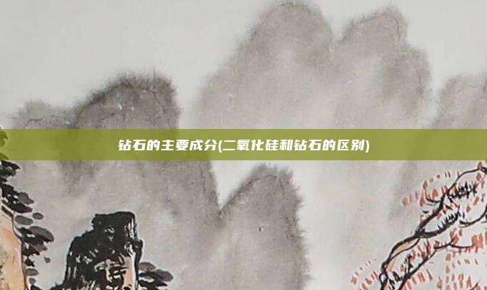 钻石的主要成分(二氧化硅和钻石的区别)