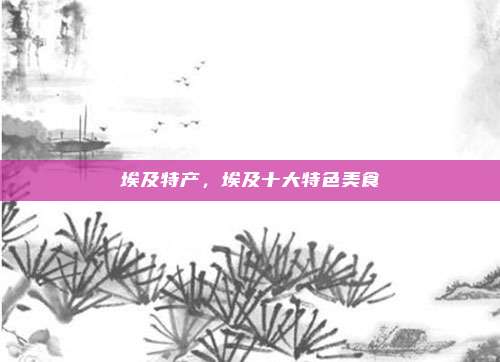 埃及特产，埃及十大特色美食