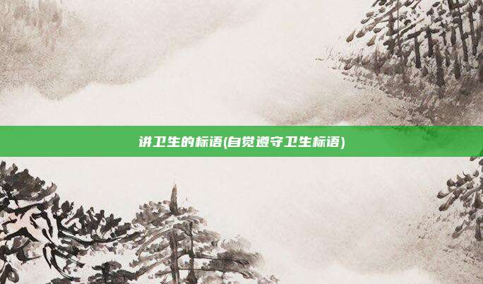 讲卫生的标语(自觉遵守卫生标语)