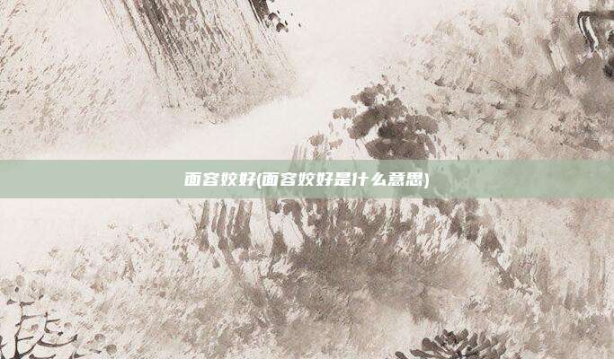 面容姣好(面容姣好是什么意思)