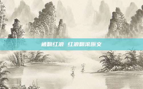 被翻红浪 红浪翻滚原文