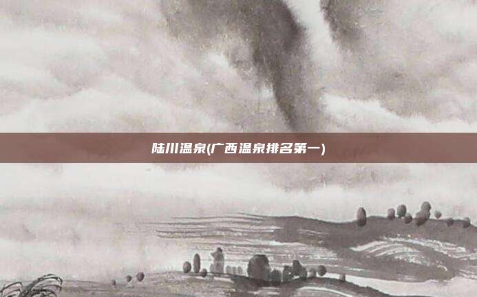 陆川温泉(广西温泉排名第一)
