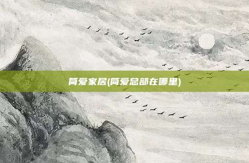 简爱家居(简爱总部在哪里)