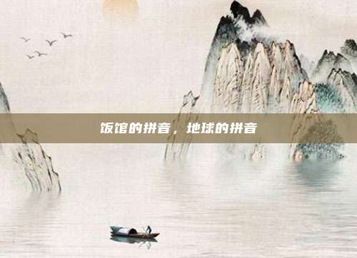 饭馆的拼音，地球的拼音