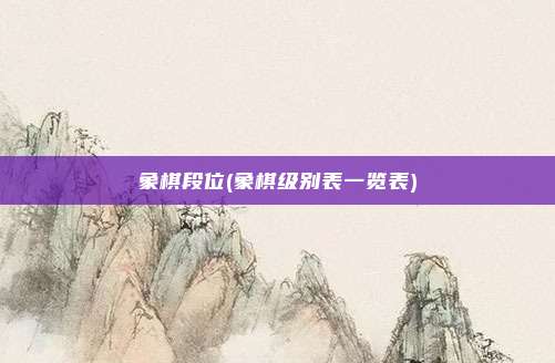 象棋段位(象棋级别表一览表)
