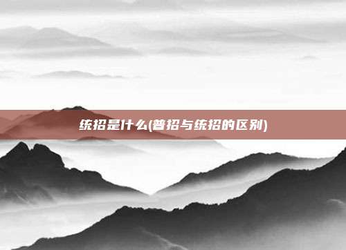 统招是什么(普招与统招的区别)