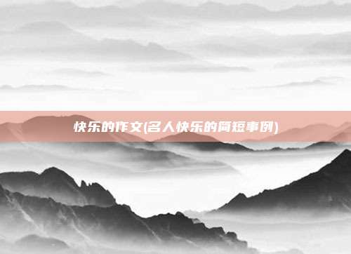 快乐的作文(名人快乐的简短事例)