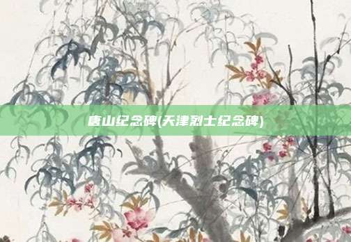 唐山纪念碑(天津烈士纪念碑)