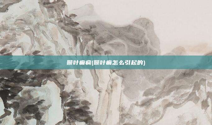 颞叶癫痫(颞叶癫怎么引起的)
