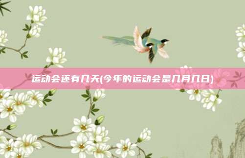运动会还有几天(今年的运动会是几月几日)