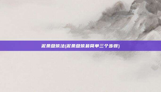 泥条盘筑法(泥条盘筑最简单三个步骤)